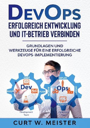 DevOps – Erfolgreich Entwicklung und IT-Betrieb verbinden von Meister,  Curt W.