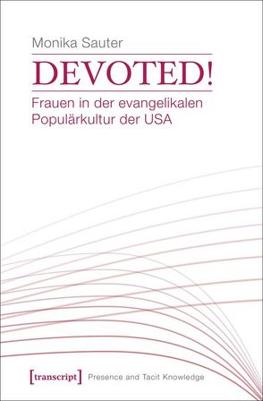 Devoted! Frauen in der evangelikalen Populärkultur der USA von Sauter,  Monika