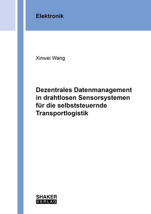 Dezentrales Datenmanagement in drahtlosen Sensorsystemen für die selbststeuernde Transportlogistik von Wang,  Xinwei