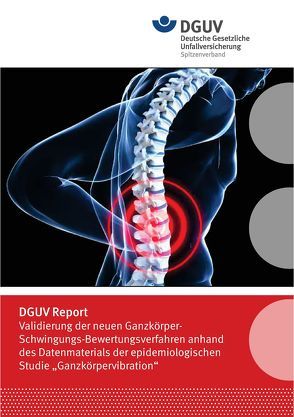 DGUV Report Validierung der neuen Ganzkörper-Schwingungs-Bewertungsverfahren anhand des Datenmaterials der epidemiologischen Studie „Ganzkörpervibration“