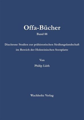 Diachrone Studien zur prähistorischen Siedlungslandschaft im Bereich der Holsteinischen Seenplatte von Lüth,  Philip