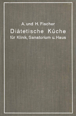 Diätetische Küche für Klinik, Sanatorium und Haus von Fischer,  A., Fischer,  H.