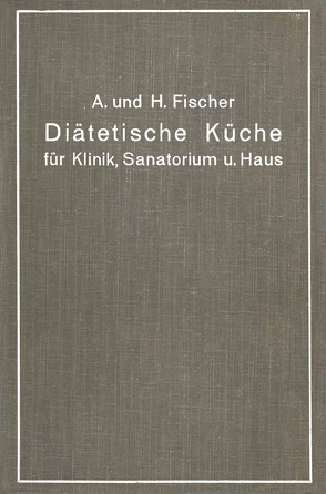 Diätetische Küche für Klinik, Sanatorium und Haus von Fischer,  A., Fischer,  H.