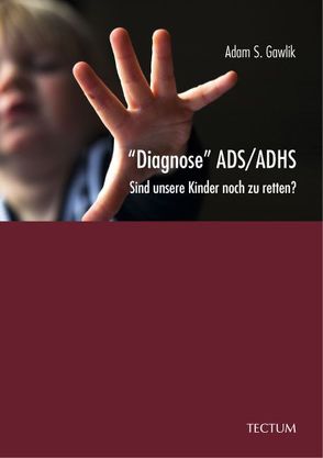 „Diagnose“ ADS/ADHS: Sind unsere Kinder noch zu retten? von Gawlik,  Adam S