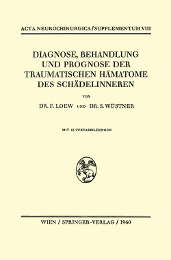 Diagnose, Behandlung und Prognose der Traumatischen Hämatome des Schädelinneren von Loew,  Friedrich, Wüstner,  Siegfried