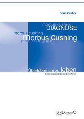 Diagnose Morbus Cushing – Überleben um zu leben von Dr. Gruber,  Doris