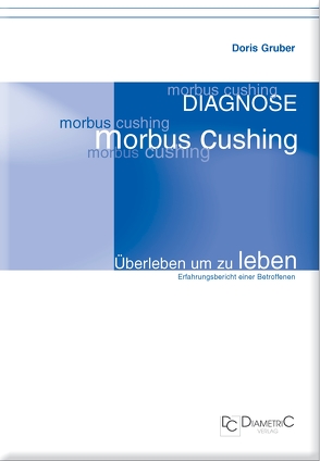 Diagnose Morbus Cushing – Überleben um zu leben von Dr. Gruber,  Doris