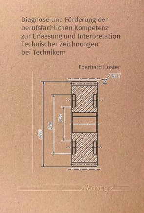 Diagnose und Förderung der berufsfachlichen Kompetenz zur Erfassung und Interpretation Technischer Zeichnungen bei Technikern von Hüster,  Eberhard
