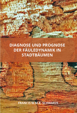 Diagnose und Prognose der Fäuledynamik in Stadtbäumen von Schwarze,  Francis W.M.R.