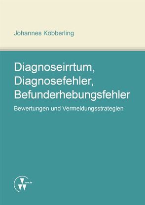 Diagnoseirrtum, Diagnosefehler, Befunderhebungsfehler von Köbberling,  Johannes
