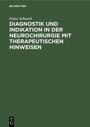 Diagnostik und Indikation in der Neurochirurgie mit therapeutischen Hinweisen von Schueck,  Franz