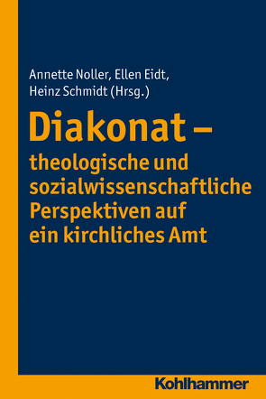 Diakonat – theologische und sozialwissenschaftliche Perspektiven auf ein kirchliches Amt von Eidt,  Ellen, Noller,  Annette, Schmidt,  Heinz