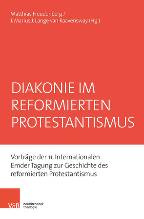 Diakonie im reformierten Protestantismus von Balder,  Holger, Fazakas,  Sándor, Freudenberg,  Matthias, Hamburger,  Martin, Hammer,  Georg-Hinrich, Hofheinz,  Marco, Hofmann,  Beate, Kuhn,  Thomas K., Lange van Ravenswaay,  J. Marius J., Locher,  Gottfried Wilhelm, Lückel,  Ulf, MacDonald,  Gerald Theodore, Sallmann,  Martin, Thees,  Frauke, Ulrichs,  Hans-Georg, Wenzel,  Gerhard