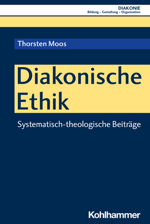 Diakonische Ethik von Haas,  Hanns-Stephan, Hofmann,  Beate, Moos,  Thorsten, Sigrist,  Christoph