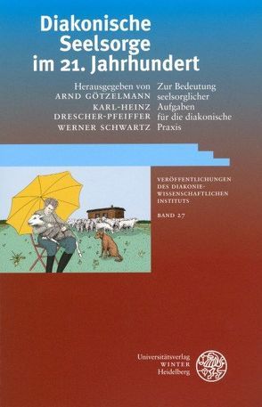 Diakonische Seelsorge im 21. Jahrhundert von Drescher-Pfeiffer,  Karl-Heinz, Götzelmann,  Arnd, Schwartz,  Werner