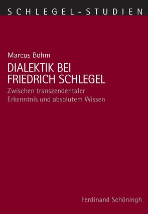 Dialektik bei Friedrich Schlegel von Alt,  Peter-André, Böhm,  Marcus, Schmitz-Emans,  Monika