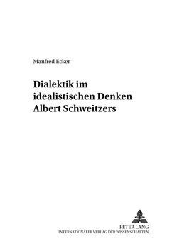 Dialektik im idealistischen Denken Albert Schweitzers von Ecker,  Manfred