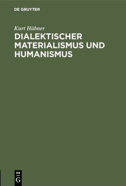 Dialektischer Materialismus und Humanismus von Hübner,  Kurt