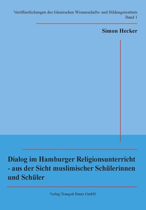 Dialog im Hamburger Religionsunterricht – aus der Sicht muslimischer Schülerinnen und Schüler von Hecker,  Simon