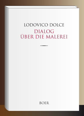 Dialog über die Malerei von Cerri,  Cajetan, Dolce,  Lodovico, Eitelberger v. Edelberg,  R.