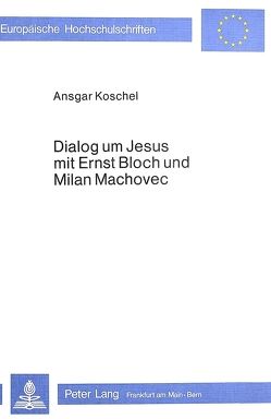 Dialog um Jesus mit Ernst Bloch und Milan Machovec von Koschel,  Ansgar