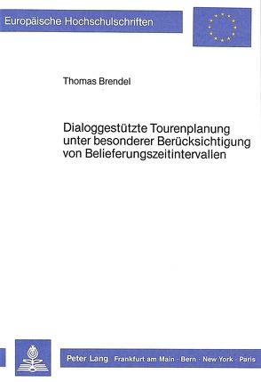 Dialoggestützte Tourenplanung- unter besonderer Berücksichtigung von Belieferungszeitintervallen von Brendel,  Thomas
