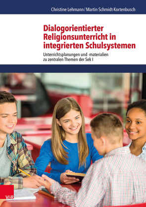 Dialogorientierter Religionsunterricht in integrierten Schulsystemen von Lehmann,  Christine, Schmidt-Kortenbusch,  Martin