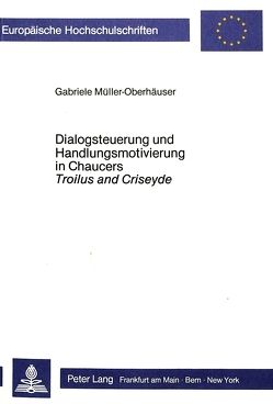 Dialogsteuerung und Handlungsmotivierung in Chaucers Troilus and Criseyde von Müller-Oberhäuser,  Gabriele