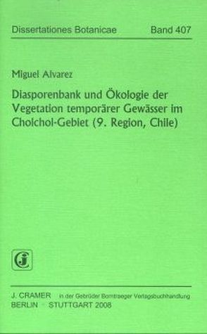 Diasporenbank und Ökologie der Vegetation temporärer Gewässer im Cholchol-Gebiet (9. Region, Chile) von Alvarez,  Miguel
