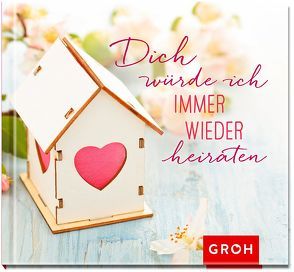 Dich würde ich immer wieder heiraten von Groh Redaktionsteam