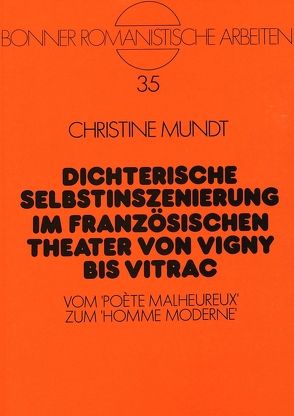 Dichterische Selbstinszenierung im französischen Theater von Vigny bis Vitrac von Mundt-Espín,  Christine