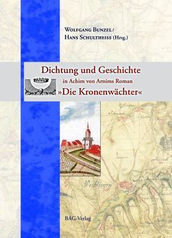 Dichtung und Geschichte in Achim von Arnims Roman „Die Kronenwächter“ von Barth,  Johannes, Bunzel,  Wolfgang, Kirmeier-Debre,  Joseph, Nitschke,  Claudia, Ricklefs,  Ulfert, Schultheiss,  Hans, Wingertszahn,  Christof