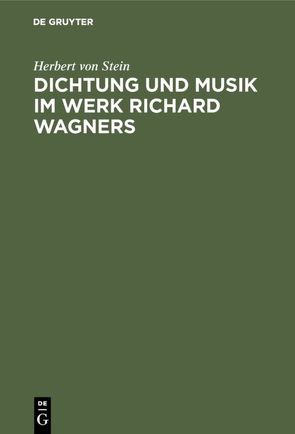 Dichtung und Musik im Werk Richard Wagners von Stein,  Herbert von