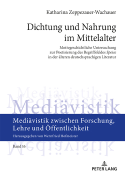 Dichtung und Nahrung im Mittelalter von Zeppezauer-Wachauer,  Katharina