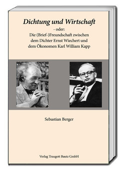 Dichtung und Wirtschaft – oder: Die (Brief-)Freundschaft zwischen dem Dichter Ernst Wiechert und dem Ökonomen Karl William Kapp von Berger,  Sebastian