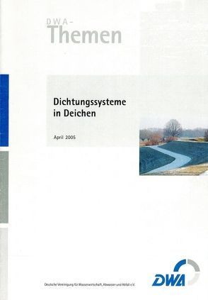 Dichtungssysteme in Deichen von Deutsche Vereinigung für Wasserwirtschaft,  Abwasser und Abfall e.V. (DWA)