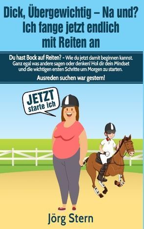 Dick, übergewichtig – Na und? Ich fange jetzt endlich mit Reiten an von Stern,  Jörg