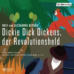 Dickie Dick Dickens, der Revolutionsheld von Becker,  Alexandra, Becker,  Rolf A., Netzsch,  Walter, Schroth,  Carl-Heinz