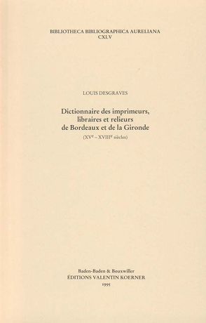 Dictionnaire des imprimeurs, libraires et relieurs de Bordeaux et de la Gironde. XVIe-XVIIIe siècles. von Desgraves,  Louis
