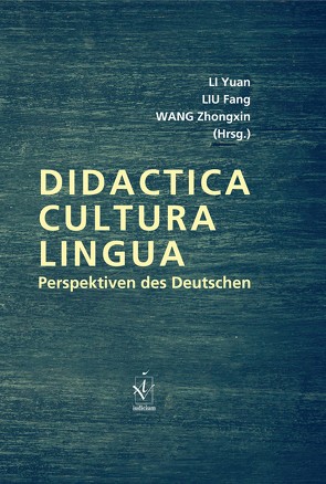 Didactica, Cultura, Lingua – Perspektiven des Deutschen von Li,  Yuan, Liu,  Fang, Wang,  Zhongxin