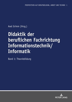 Didaktik der beruflichen Fachrichtung Informationstechnik/Informatik von Grimm,  Axel