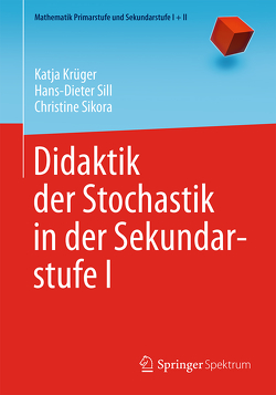 Didaktik der Stochastik in der Sekundarstufe I von Krüger,  Katja, Sikora,  Christine, Sill,  Hans-Dieter