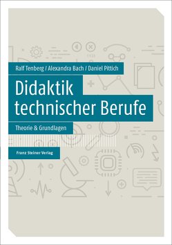 Didaktik technischer Berufe von Bach,  Alexandra, Pittich,  Daniel, Tenberg,  Ralf
