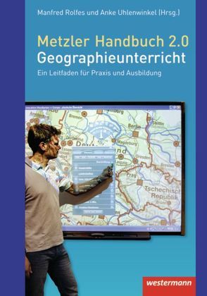 Metzler Handbuch 2.0 Geographieunterricht von Rolfes,  Manfred, Uhlenwinkel,  Anke