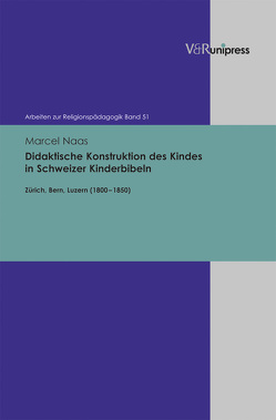 Didaktische Konstruktion des Kindes in Schweizer Kinderbibeln von Adam,  Gottfried, Lachmann,  Rainer, Naas,  Marcel, Rothgangel,  Martin