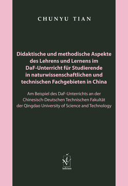 Didaktische und methodische Aspekte des Lehrens und Lernens im DaF-Unterricht für Studierende in naturwissenschaftlichen und technischen Fachgebieten in China von Tian,  Chunyu