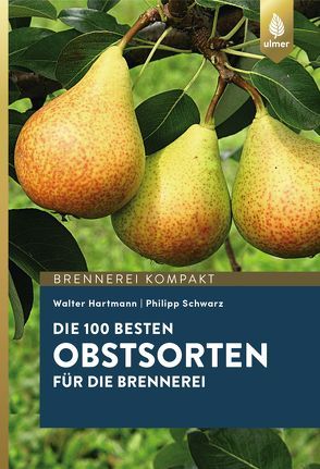 Die 100 besten Obstsorten für die Brennerei von Hartmann,  Walter, Schwarz,  Philipp