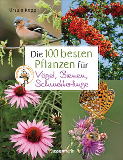 Die 100 besten Pflanzen für Vögel, Bienen, Schmetterlinge von Kopp,  Ursula