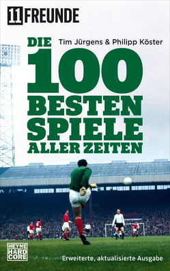 Die 100 besten Spiele aller Zeiten von 11 Freunde Verlags GmbH & Co. KG, Jürgens,  Tim, Köster,  Philipp