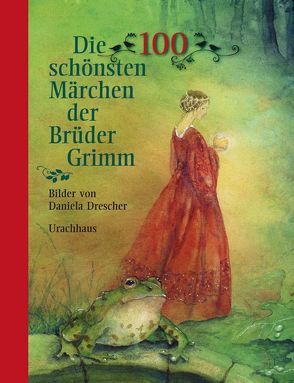 Die 100 schönsten Märchen der Brüder Grimm von Drescher,  Daniela, Grimm Brüder, Grimm,  Jacob, Grimm,  Wilhelm
